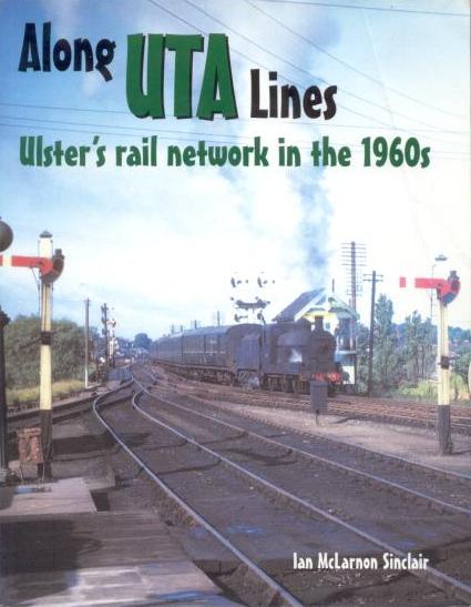 Along UTA Lines - Ulster's Rail Network In The 
	1960s
